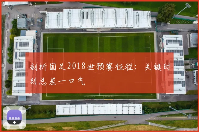 剖析国足2018世预赛征程：关键时刻总差一口气